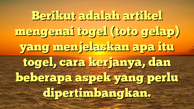 Berikut adalah artikel mengenai togel (toto gelap) yang menjelaskan apa itu togel, cara kerjanya, dan beberapa aspek yang perlu dipertimbangkan.