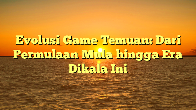 Evolusi Game Temuan: Dari Permulaan Mula hingga Era Dikala Ini