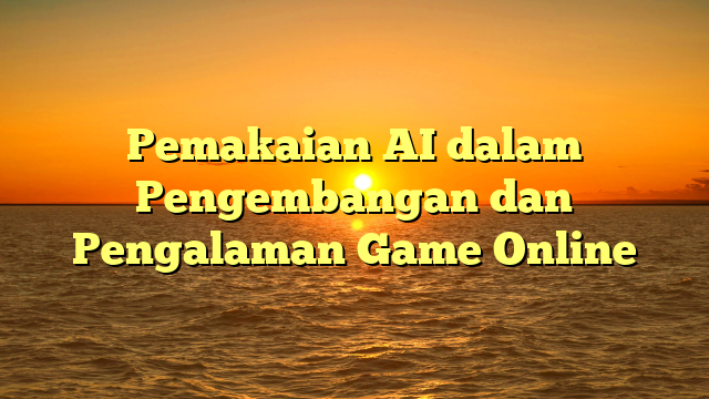 Pemakaian AI dalam Pengembangan dan Pengalaman Game Online