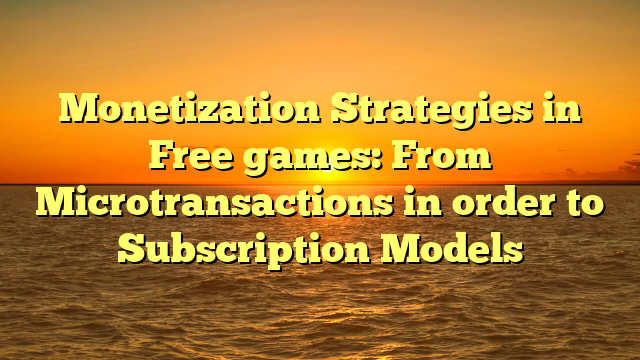 Monetization Strategies in Free games: From Microtransactions in order to Subscription Models